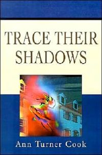Trace Their Shadows by Ann Turner Cook