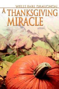 A Thanksgiving Miracle by Wells Earl Draughon