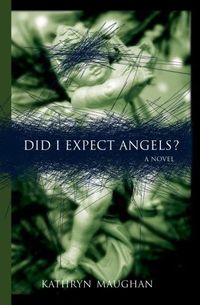 Did I Expect Angels? by Kathryn Maughan