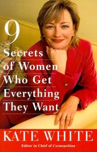 9 Secrets Of Women Who Get Everything They Want by Kate White