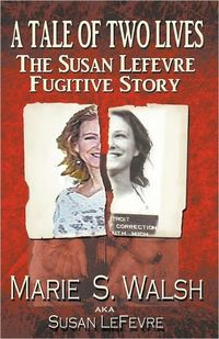 A Tale Of Two Lives - The Susan Lefevre Fugitive Story by Marie S. Walsh