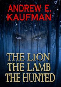 The Lion, the Lamb, The Hunted by Andrew E. Kaufman