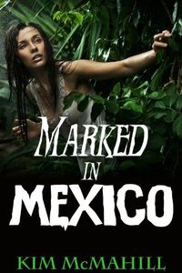 Marked In Mexico by Kim McMahill