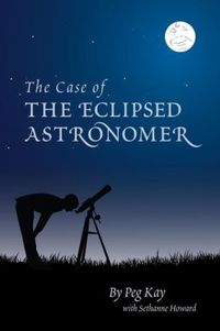 The Case of the Eclipsed Astronomer by Peg Kay