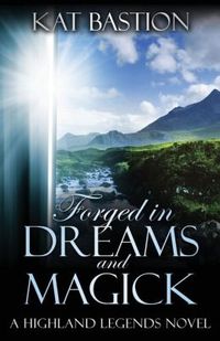 Forged in Dreams and Magick by Kat Bastion