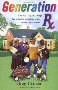 Generation Rx : How Prescription Drugs Are Altering American Lives, Minds, and Bodies by Greg Critser