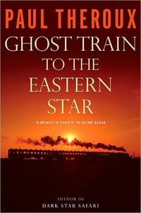 Ghost Train to the Eastern Star by Paul Theroux