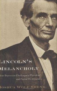 Lincoln's Melancholy: How Depression Challenged a President and Fueled His Greatness by Joshua Wolf Shenk