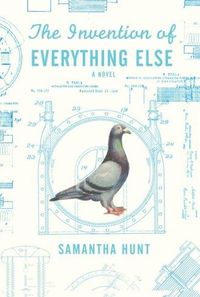 The Invention of Everything Else by Samantha Hunt