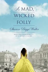 A Mad, Wicked Folly by Sharon Biggs Waller