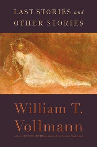 Last Stories And Other Stories by William T. Vollmann