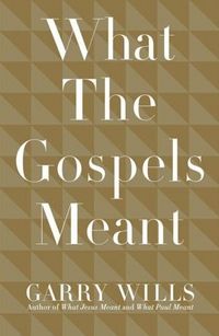 What the Gospels Meant by Garry Wills
