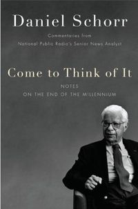 Come to Think of It by Daniel Schorr