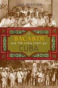 Bacardi and the Long Fight for Cuba by Tom Gjelten