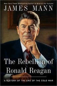 The Rebellion of Ronald Reagan by James Mann