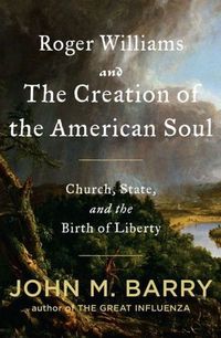 Roger Williams And The Creation Of The American Soul
