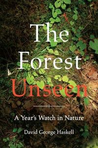 The Forest Unseen by David George Haskell