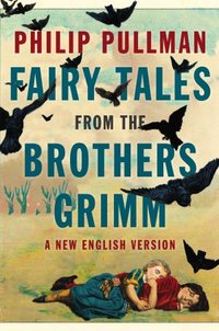 Fairy Tales from the Brothers Grimm by Philip Pullman
