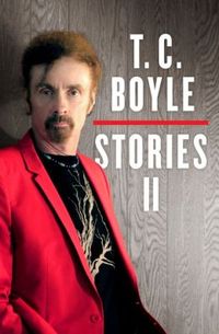T.C. Boyle Stories II by T.C. Boyle