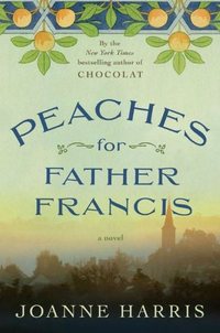 Peaches For Father Francis by Joanne Harris