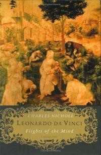 Leonardo Da Vinci: Flights of the Mind by Charles Nicholl