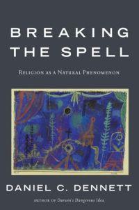 Breaking the Spell by Daniel C. Dennett