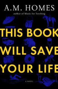 This Book Will Save Your Life by A. M. Homes