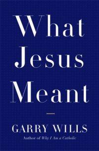 What Jesus Meant by Gary Wills