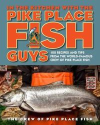 In The Kitchen With The Pike Place Fish Guys by Leslie Miller