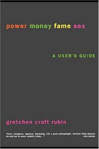 Power Money Fame Sex: A User's Guide by Gretchen Rubin
