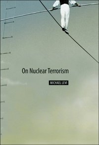 On Nuclear Terrorism by Michael Levi
