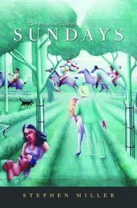 The Peculiar Life Of Sundays by Stephen Miller