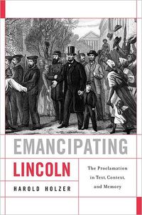 Emancipating Lincoln by Harold Holzer