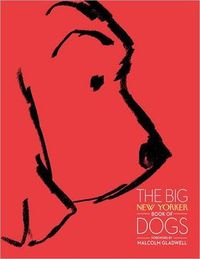 The Big New Yorker Book Of Dogs by Malcolm Gladwell