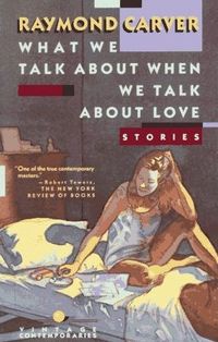 What We Talk About When We Talk About Love by Raymond Carver