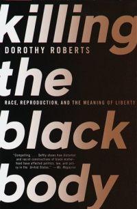 Killing the Black Body by Dorothy Roberts