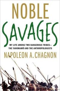 Noble Savages by Napoleon A. Chagnon