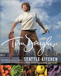 Tom Douglas' Seattle Kitchen by Tom Douglas