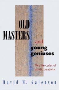 Old Masters and Young Geniuses by David W. Galenson