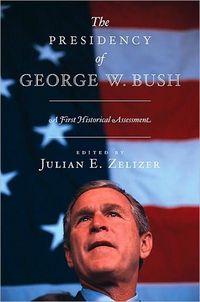 The Presidency Of George W. Bush by Julian E. Zelizer