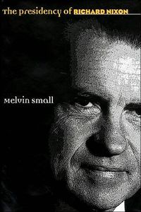 The Presidency Of Richard Nixon by Melvin Small
