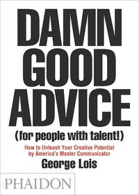 Damn Good Advice (For People with Talent!) by George Lois
