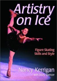 Artistry on Ice: Figure Skating Skills and Style by Nancy Kerrigan