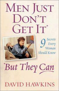 Men Just Don't Get It-- But They Can: 9 Secrets Every Woman Should Know by David Hawkins
