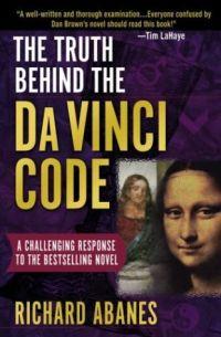 The Truth Behind the Da Vinci Code by Richard Abanes