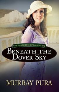 Beneath the Dover Sky by Murray Pura