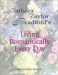 Living Romantically Every Day by Barbara Taylor Bradford