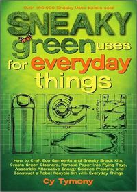 Sneaky Green Uses for Everyday Things by Cy Tymony