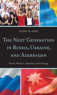 The Next Generation In Russia, Ukraine, And Azerbaijan by Nadia Diuk
