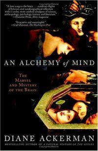 An Alchemy of Mind: The Marvel and Mystery of the Brain by Diane Ackerman